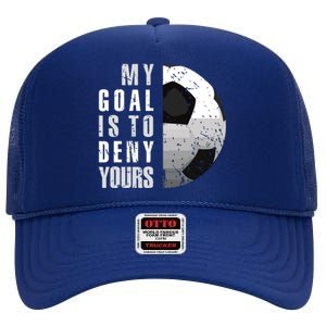 My Goal Is To Deny Yours Soccer Goalie Distressed Goalkeeper High Crown Mesh Back Trucker Hat