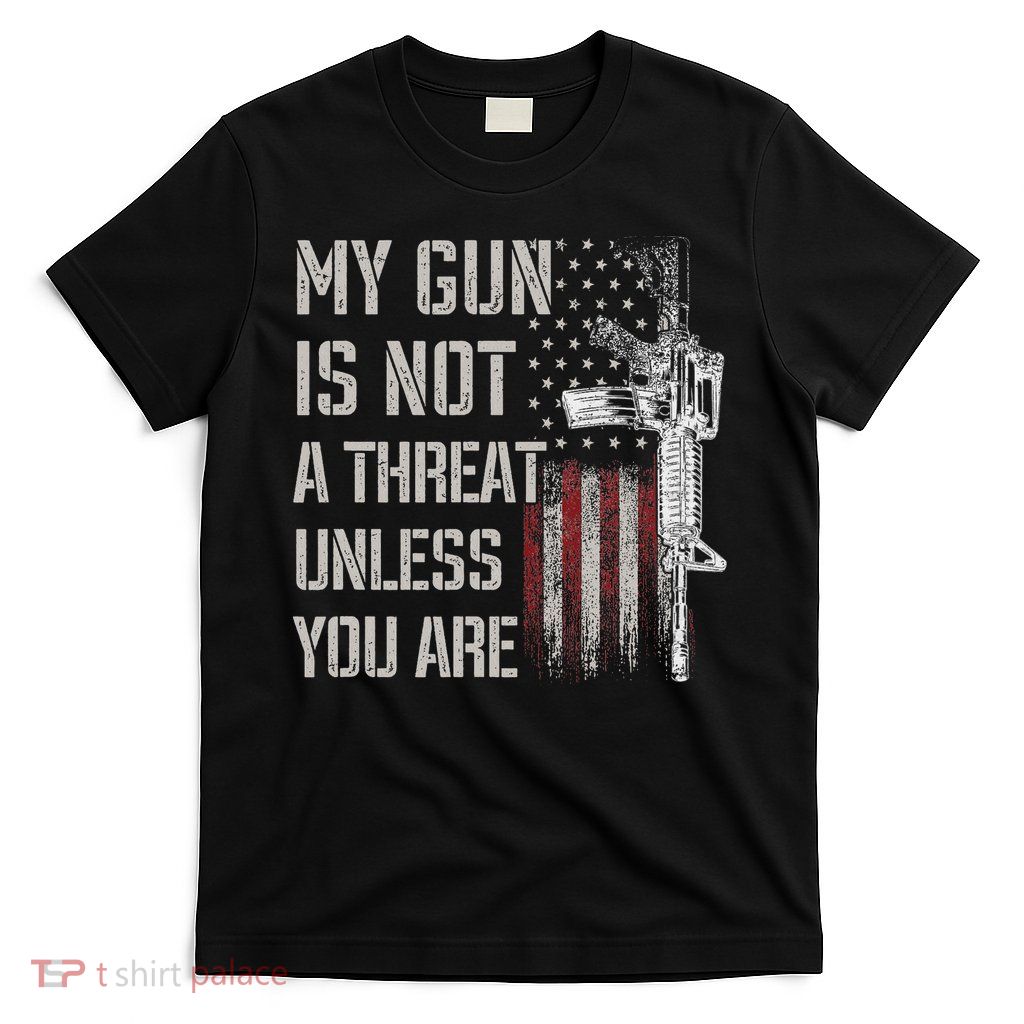 My Gun Is Not A Threat Unless You Are Gun Rights Ar 15 Flag T-Shirt