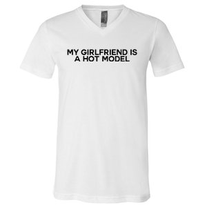 My Girlfriend Is A Hot Model V-Neck T-Shirt