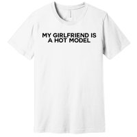 My Girlfriend Is A Hot Model Premium T-Shirt