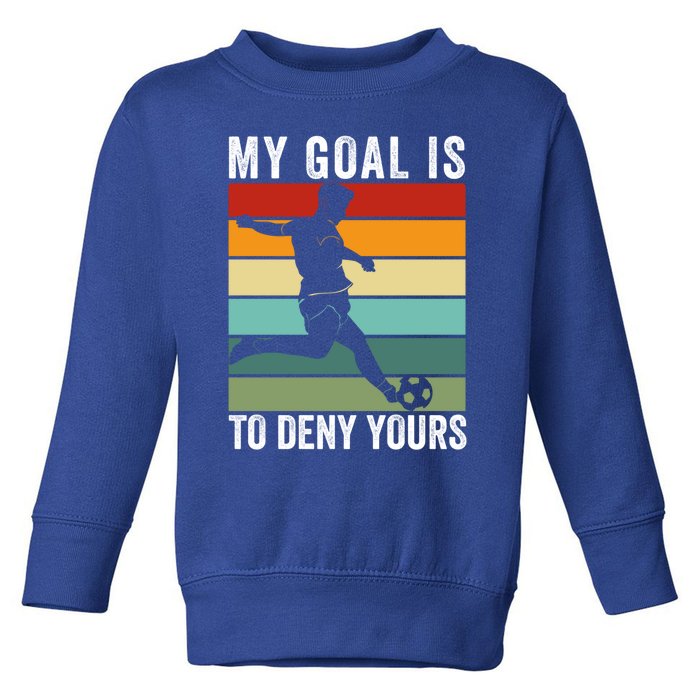 My Goal Is To Deny Yours Vintage Funny Soccer Gift Toddler Sweatshirt