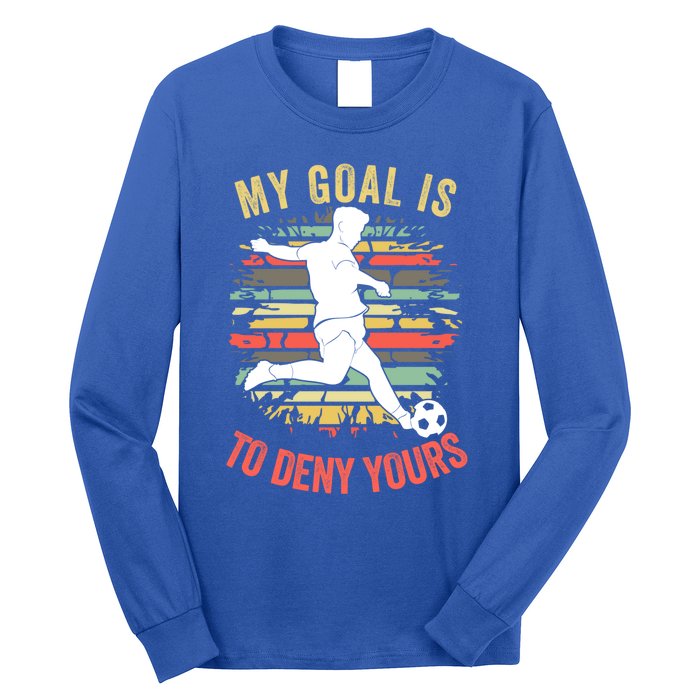 My Goal Is To Deny Yours Vintage Funny Soccer Gift Long Sleeve Shirt