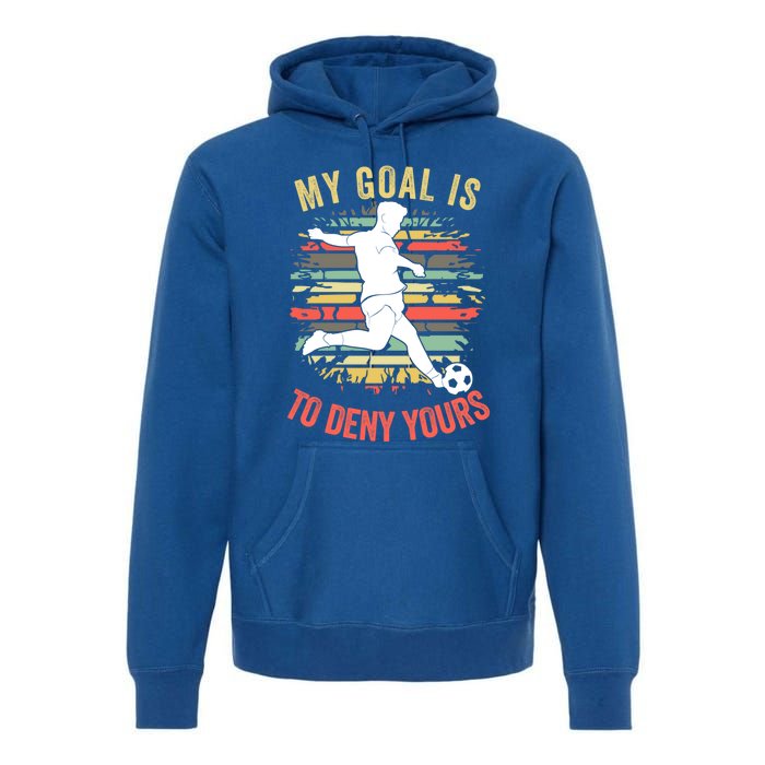 My Goal Is To Deny Yours Vintage Funny Soccer Gift Premium Hoodie