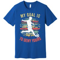 My Goal Is To Deny Yours Vintage Funny Soccer Gift Premium T-Shirt