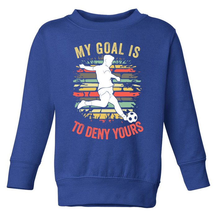 My Goal Is To Deny Yours Vintage Funny Soccer Gift Toddler Sweatshirt