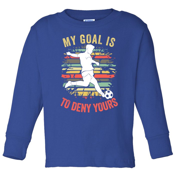 My Goal Is To Deny Yours Vintage Funny Soccer Gift Toddler Long Sleeve Shirt