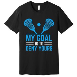 My Goal Is To Deny Yours Funny Lacrosse Stick Premium T-Shirt