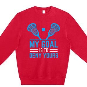 My Goal Is To Deny Yours Funny Lacrosse Stick Premium Crewneck Sweatshirt