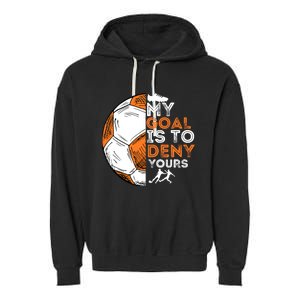 My Goal Is To Deny Yours Soccer Lover Defender Goalie Gift Garment-Dyed Fleece Hoodie