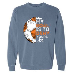 My Goal Is To Deny Yours Soccer Lover Defender Goalie Gift Garment-Dyed Sweatshirt