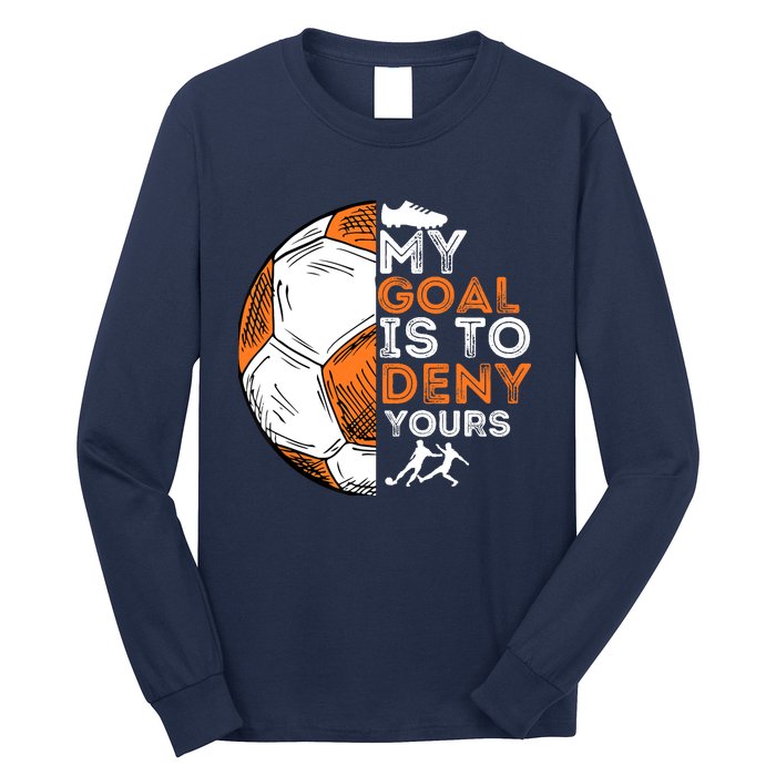 My Goal Is To Deny Yours Soccer Lover Defender Goalie Gift Long Sleeve Shirt