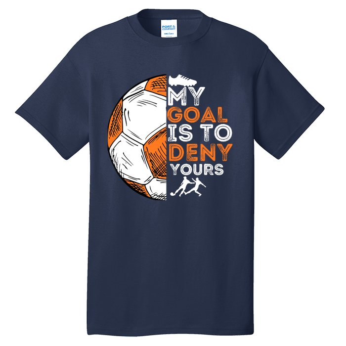 My Goal Is To Deny Yours Soccer Lover Defender Goalie Gift Tall T-Shirt