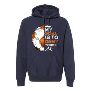 My Goal Is To Deny Yours Soccer Lover Defender Goalie Gift Premium Hoodie