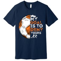 My Goal Is To Deny Yours Soccer Lover Defender Goalie Gift Premium T-Shirt