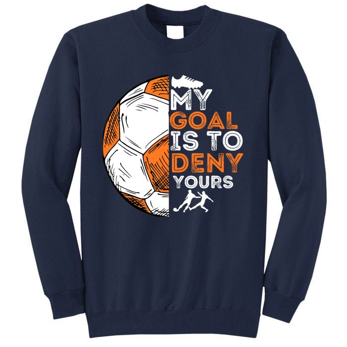 My Goal Is To Deny Yours Soccer Lover Defender Goalie Gift Tall Sweatshirt