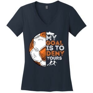 My Goal Is To Deny Yours Soccer Lover Defender Goalie Gift Women's V-Neck T-Shirt