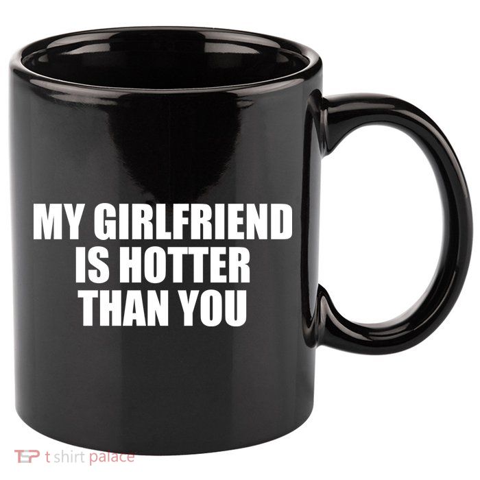 My Girlfriend Is Hotter Than You 11oz C Handle Ceramic Mug