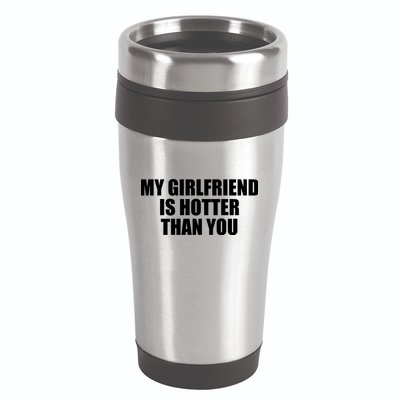 My Girlfriend Is Hotter Than You 16oz Travel Tumbler