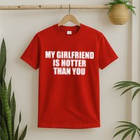 My Girlfriend Is Hotter Than You T-Shirt