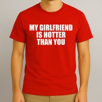 My Girlfriend Is Hotter Than You T-Shirt