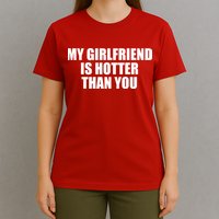 My Girlfriend Is Hotter Than You T-Shirt