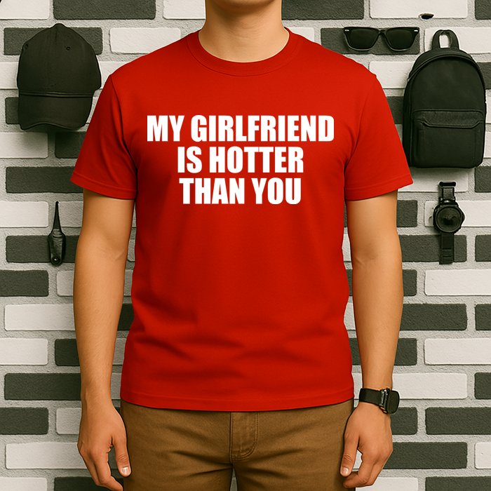 My Girlfriend Is Hotter Than You T-Shirt