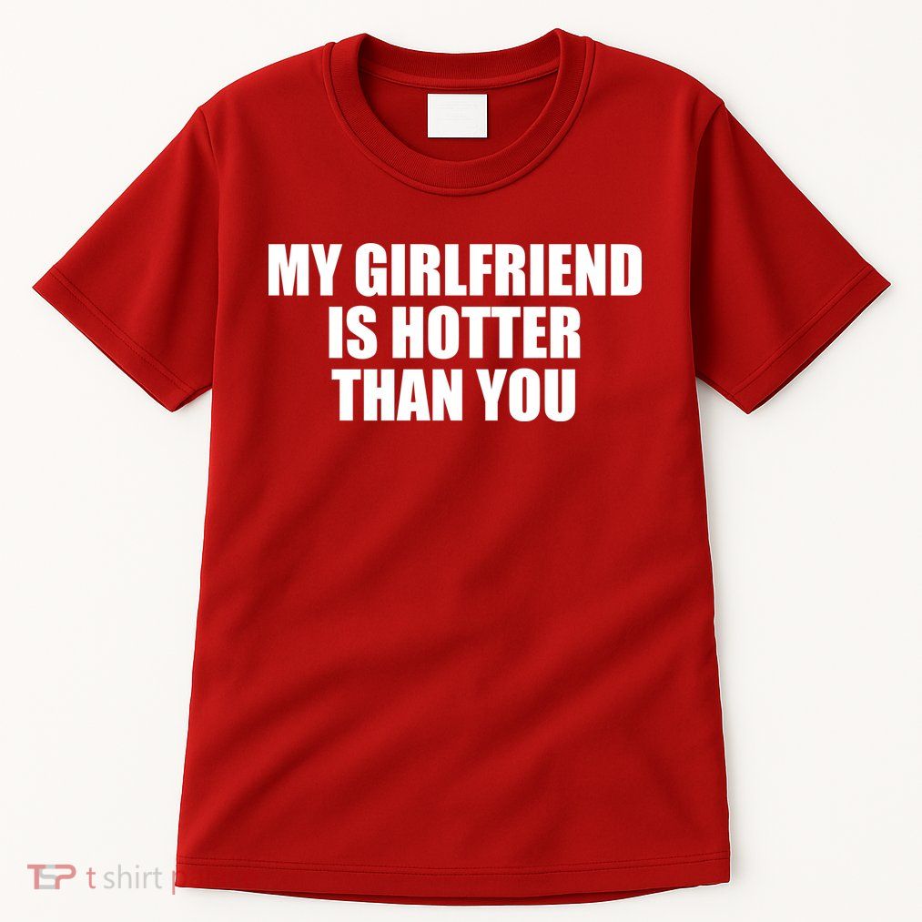 My Girlfriend Is Hotter Than You Tall T-Shirt