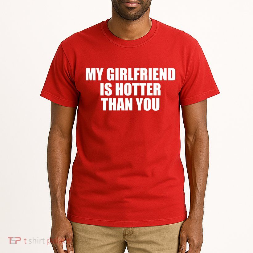 My Girlfriend Is Hotter Than You Tall T-Shirt