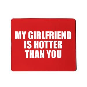 My Girlfriend Is Hotter Than You Mousepad