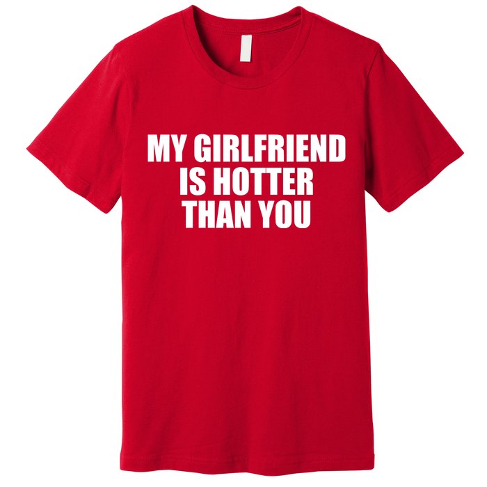 My Girlfriend Is Hotter Than You Premium T-Shirt