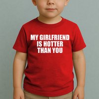My Girlfriend Is Hotter Than You Toddler T-Shirt