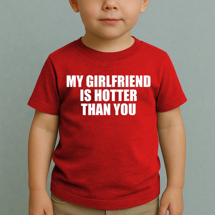 My Girlfriend Is Hotter Than You Toddler T-Shirt