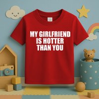 My Girlfriend Is Hotter Than You Toddler T-Shirt
