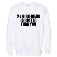 My Girlfriend Is Hotter Than You Garment-Dyed Sweatshirt