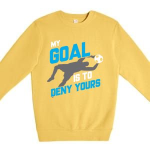 My Goal Is To Deny Yours Soccer Goalie Funny Soccer Ball Funny Gift Premium Crewneck Sweatshirt