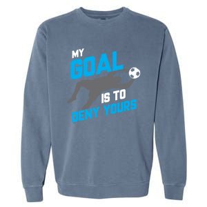 My Goal Is To Deny Yours Soccer Goalie Funny Soccer Ball Funny Gift Garment-Dyed Sweatshirt