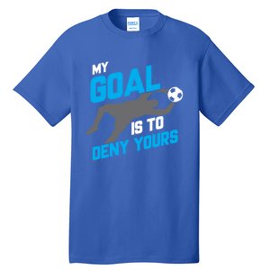 My Goal Is To Deny Yours Soccer Goalie Funny Soccer Ball Funny Gift Tall T-Shirt