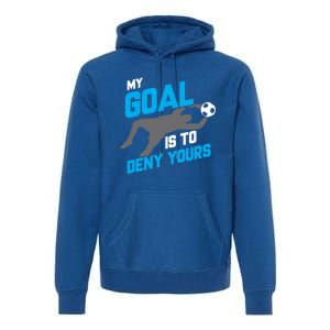 My Goal Is To Deny Yours Soccer Goalie Funny Soccer Ball Funny Gift Premium Hoodie