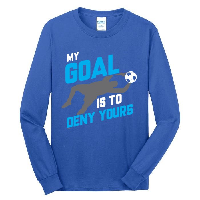 My Goal Is To Deny Yours Soccer Goalie Funny Soccer Ball Funny Gift Tall Long Sleeve T-Shirt