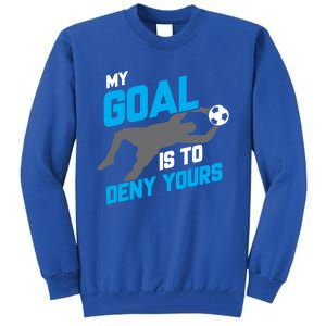 My Goal Is To Deny Yours Soccer Goalie Funny Soccer Ball Funny Gift Tall Sweatshirt