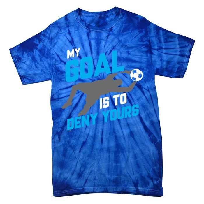 My Goal Is To Deny Yours Soccer Goalie Funny Soccer Ball Funny Gift Tie-Dye T-Shirt