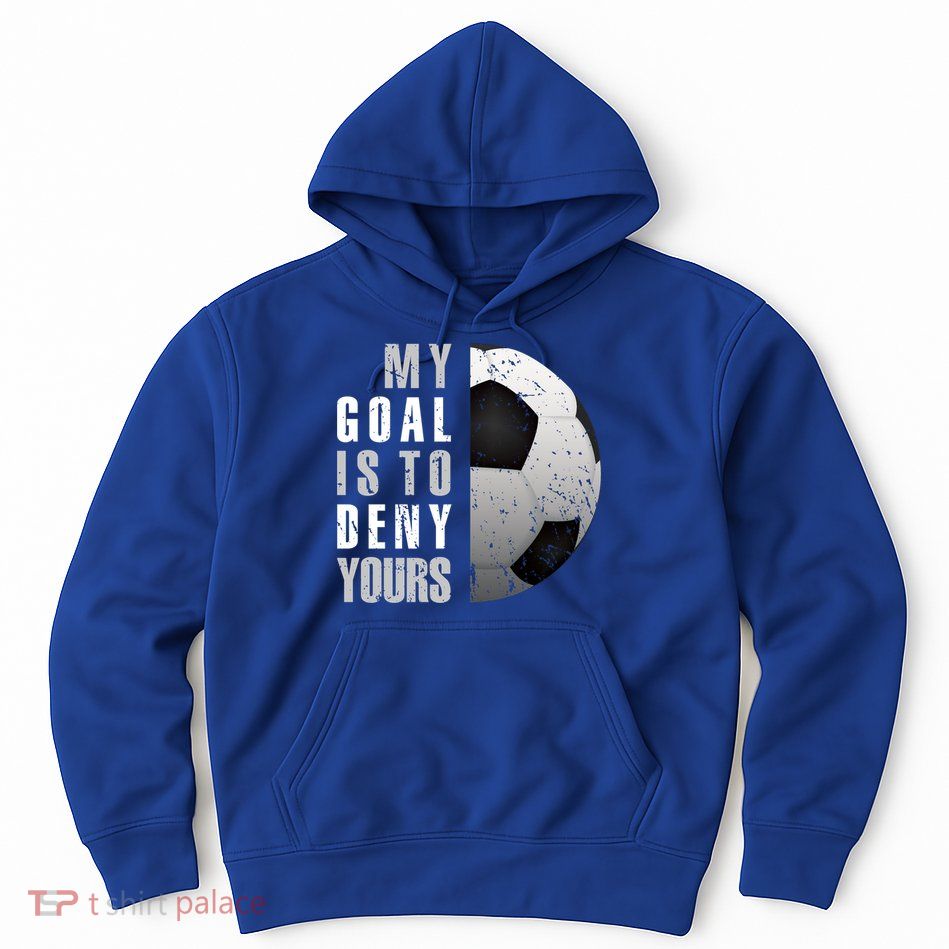 My Goal Is To Deny Yours Soccer Goalie Gift Christmas Gift Hoodie