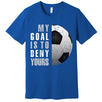 My Goal Is To Deny Yours Soccer Goalie Gift Christmas Gift Premium T-Shirt