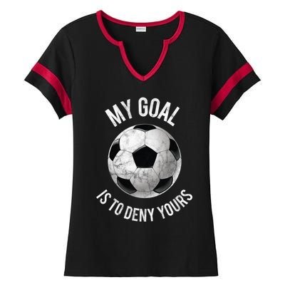 My Goal Is To Deny Yours Meaningful Gift Goalkeeper Soccer Goalie Gift Ladies Halftime Notch Neck Tee