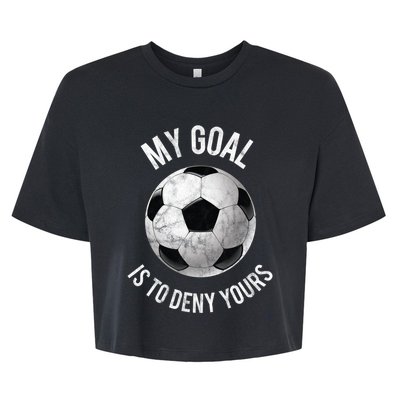 My Goal Is To Deny Yours Meaningful Gift Goalkeeper Soccer Goalie Gift Bella+Canvas Jersey Crop Tee