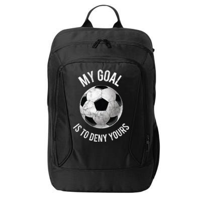 My Goal Is To Deny Yours Meaningful Gift Goalkeeper Soccer Goalie Gift City Backpack