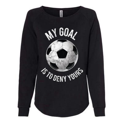 My Goal Is To Deny Yours Meaningful Gift Goalkeeper Soccer Goalie Gift Womens California Wash Sweatshirt