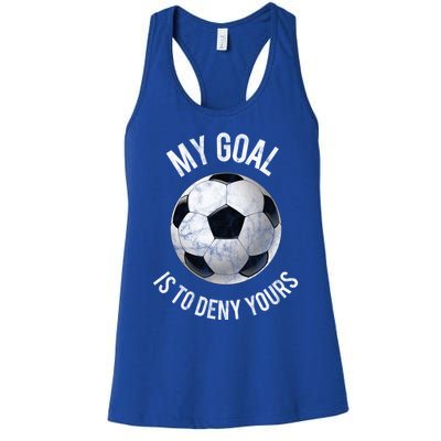 My Goal Is To Deny Yours Meaningful Gift Goalkeeper Soccer Goalie Gift Women's Racerback Tank