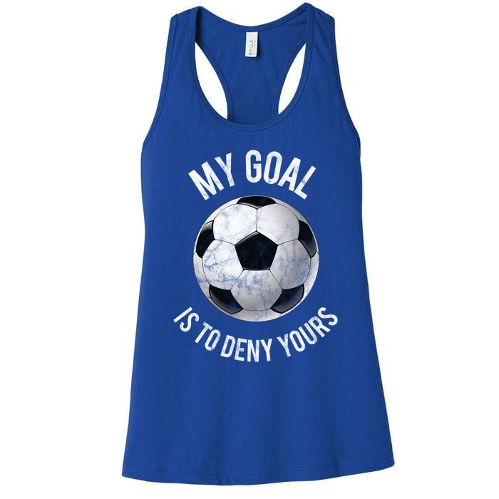 My Goal Is To Deny Yours Meaningful Gift Goalkeeper Soccer Goalie Gift Women's Racerback Tank