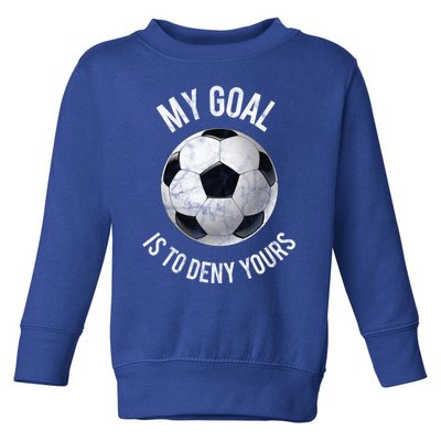 My Goal Is To Deny Yours Meaningful Gift Goalkeeper Soccer Goalie Gift Toddler Sweatshirt